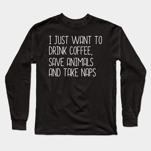 I Just Want To Drink coffee, Save Animals And Take Naps Long Sleeve T-Shirt by DragonTees